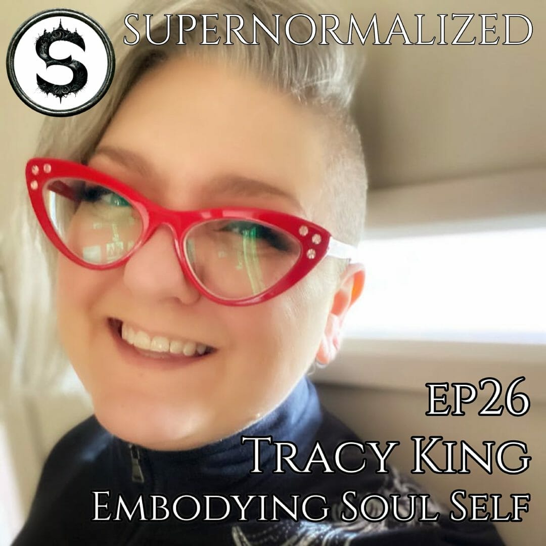 Supernormalized Episode 26 – Tracy King Embodying Soul Self