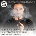 Andrew Edmonds Interview Can Tobacco Shamanism Clear Deep Trauma